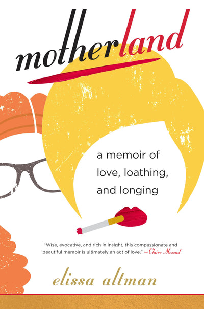 Motherland: A Memoir of Love, Loathing, and Longing by Altma