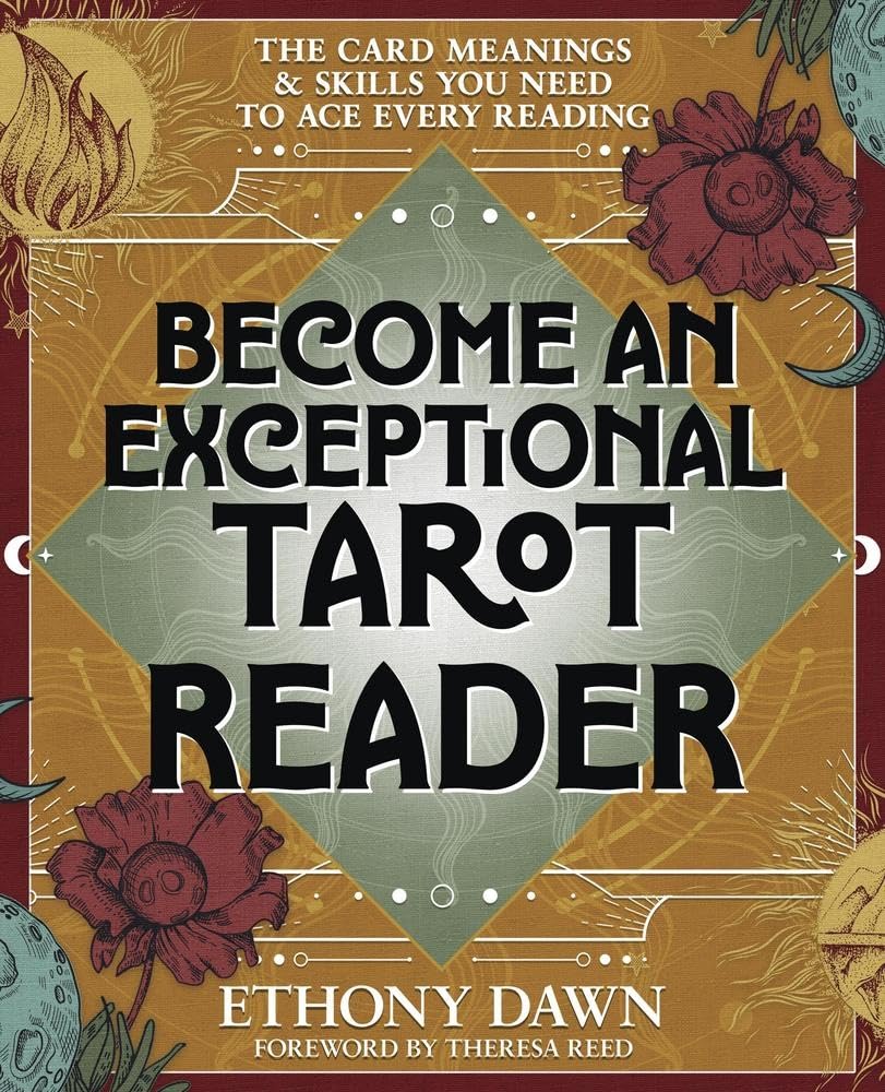 Become an Exceptional Tarot Reader: The Card Meanings & Skills You Need to Ace Every Reading