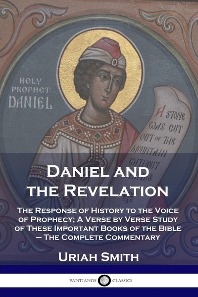 Daniel and the Revelation: The Response of History to the Voice of Prophecy; A Verse by Verse Study of These Important Books of the Bible - The Complete Commentary