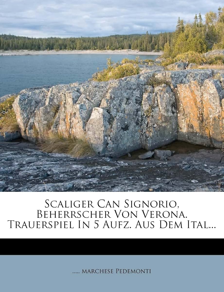 Scaliger Can Signorio, Beherrscher Von Verona. Trauerspiel in 5 Aufz. Aus Dem Ital... (English and German Edition)