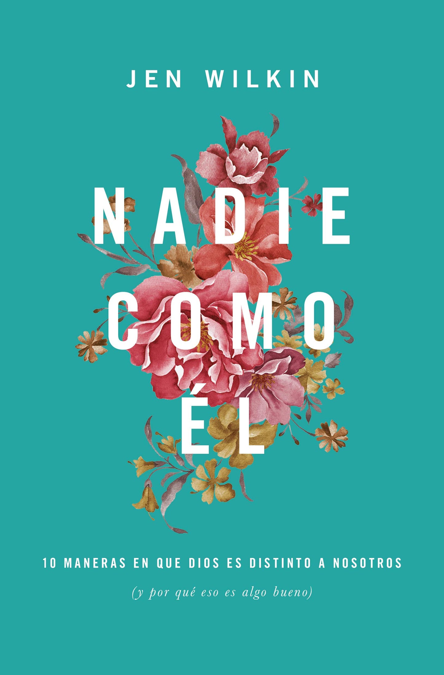 Nadie como Él: 10 maneras en que Dios es distinto a nosotros (y por qué eso es algo bueno) (Spanish Edition)
