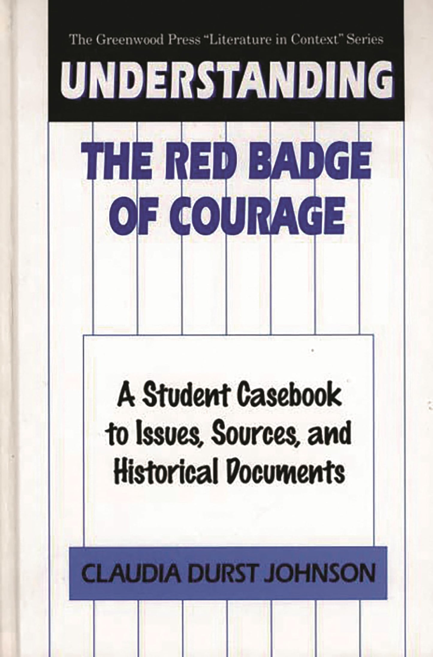 Understanding The Red Badge of Courage: A Student Casebook to Issues, Sources, and Historical Documents (The Greenwood Press "Literature in Context" Series)