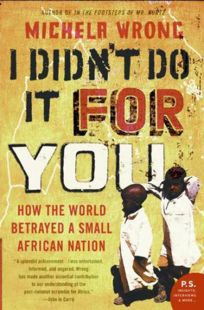 I Didn't Do It for You: How the World Betrayed a Small African Nation - Italy, Britain, US, and Soviet Colonialism in Eritrea (P.S.)