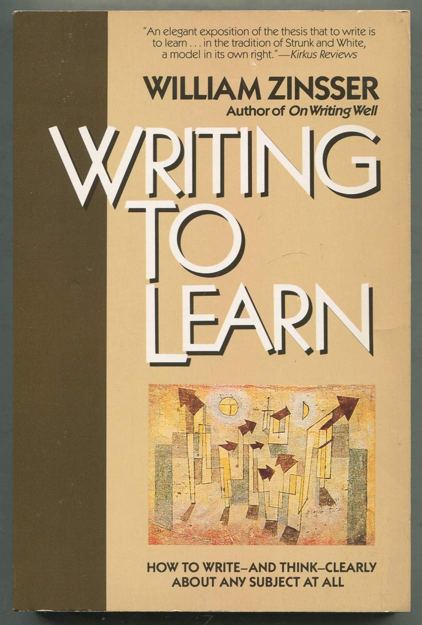 Writing to Learn: How to Write--And Think--Clearly about Any Subject at All