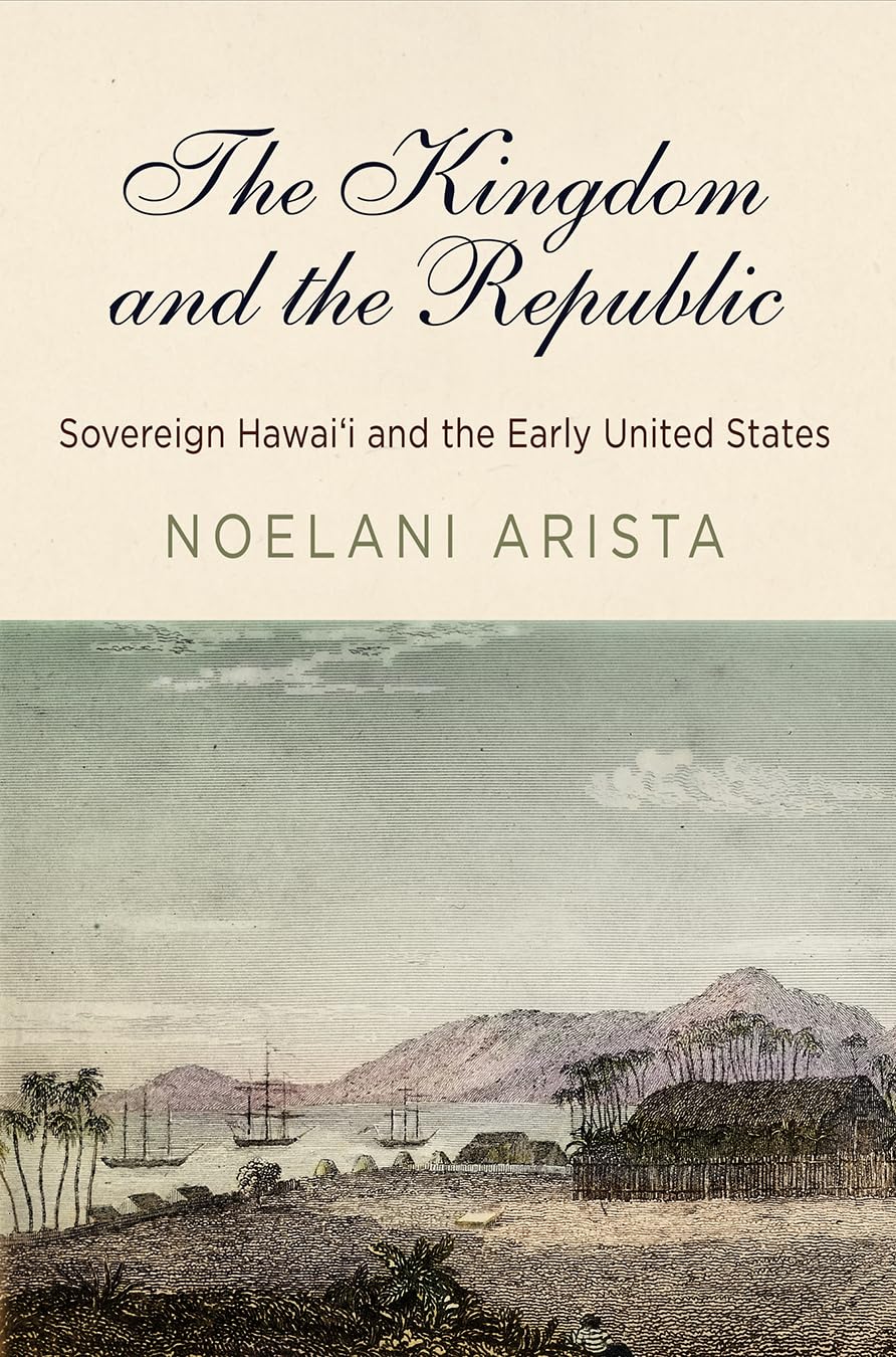 The Kingdom and the Republic: Sovereign Hawai?i and the Early United States (America in the Nineteenth Century)