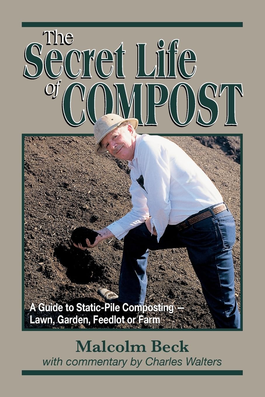 The Secret Life of Compost: A Guide to Static-Pile Composting - Lawn, Garden, Feedlot or Farm