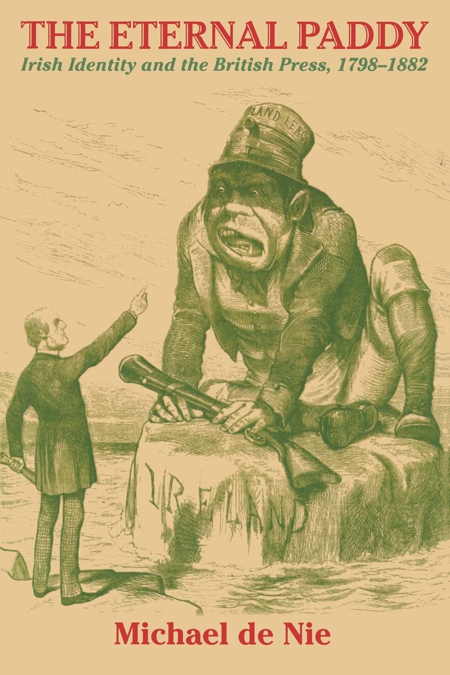 The Eternal Paddy: Irish Identity and the British Press, 1798-1882 (History of Ireland & the Irish Diaspora)