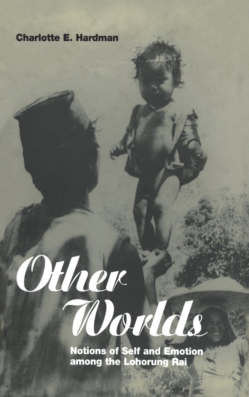 Other Worlds: Notions of Self and Emotion among the Lohorung Rai (Explorations in Anthropology)
