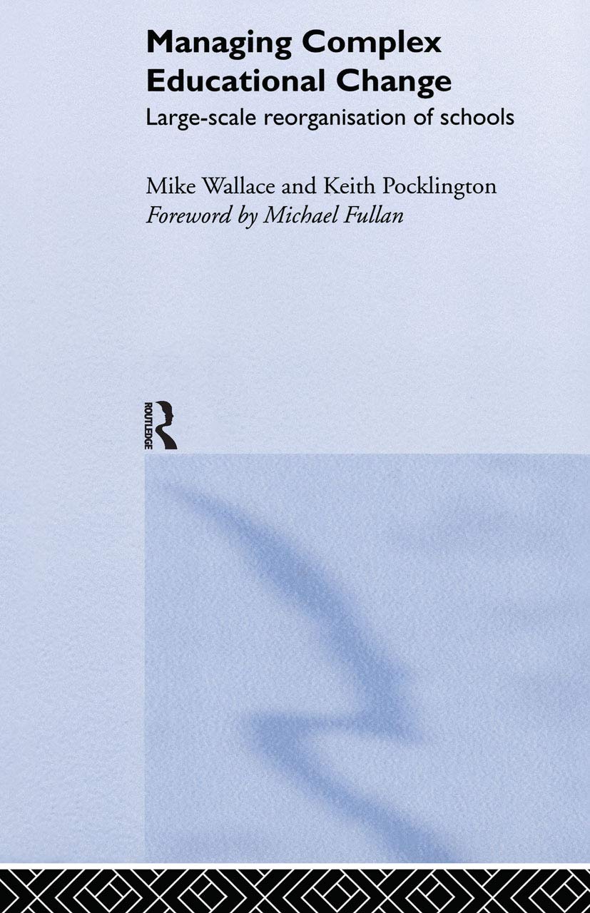 Managing Complex Educational Change: Large Scale Reorganisation of Schools