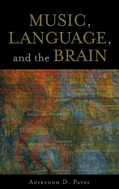 Music, Language, and the Brain by Patel, Aniruddh D.