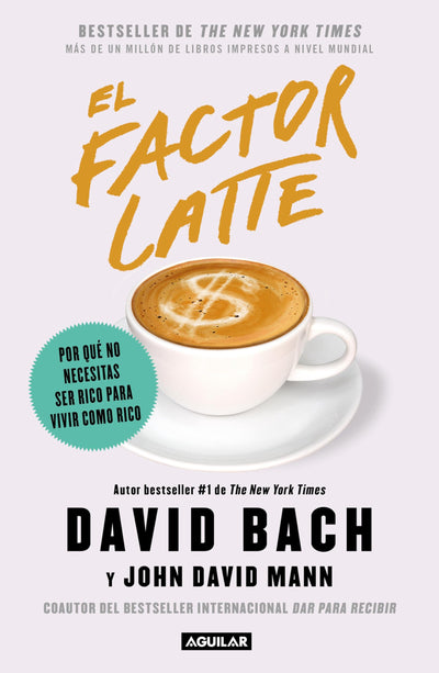 El factor latte: Por qué no necesitas ser rico para vivir como rico / The Latte Factor : Why You Don't Have to Be Rich to Live Rich (Spanish Edition)
