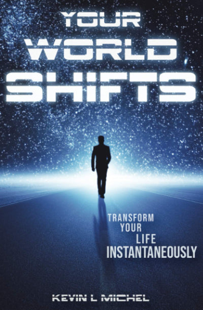 Your World Shifts: Transform Your Life Instantaneously