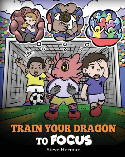 Train Your Dragon to Focus: A Children's Book to Help Kids Improve Focus, Pay Attention, Avoid Distractions, and Increase Concentration (My Dragon Books)