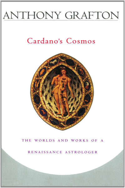 Cardanos Cosmos: The Worlds and Works of a Renaissance Astrologer