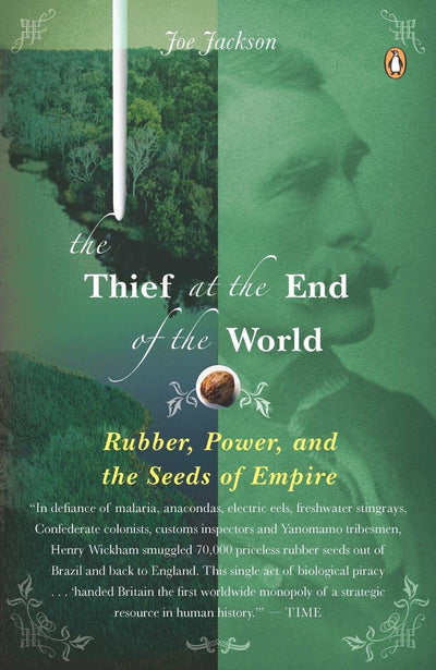 The Thief at the End of the World: Rubber, Power, and the Se