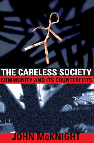 The Careless Society: Community And Its Counterfeits by Mckn