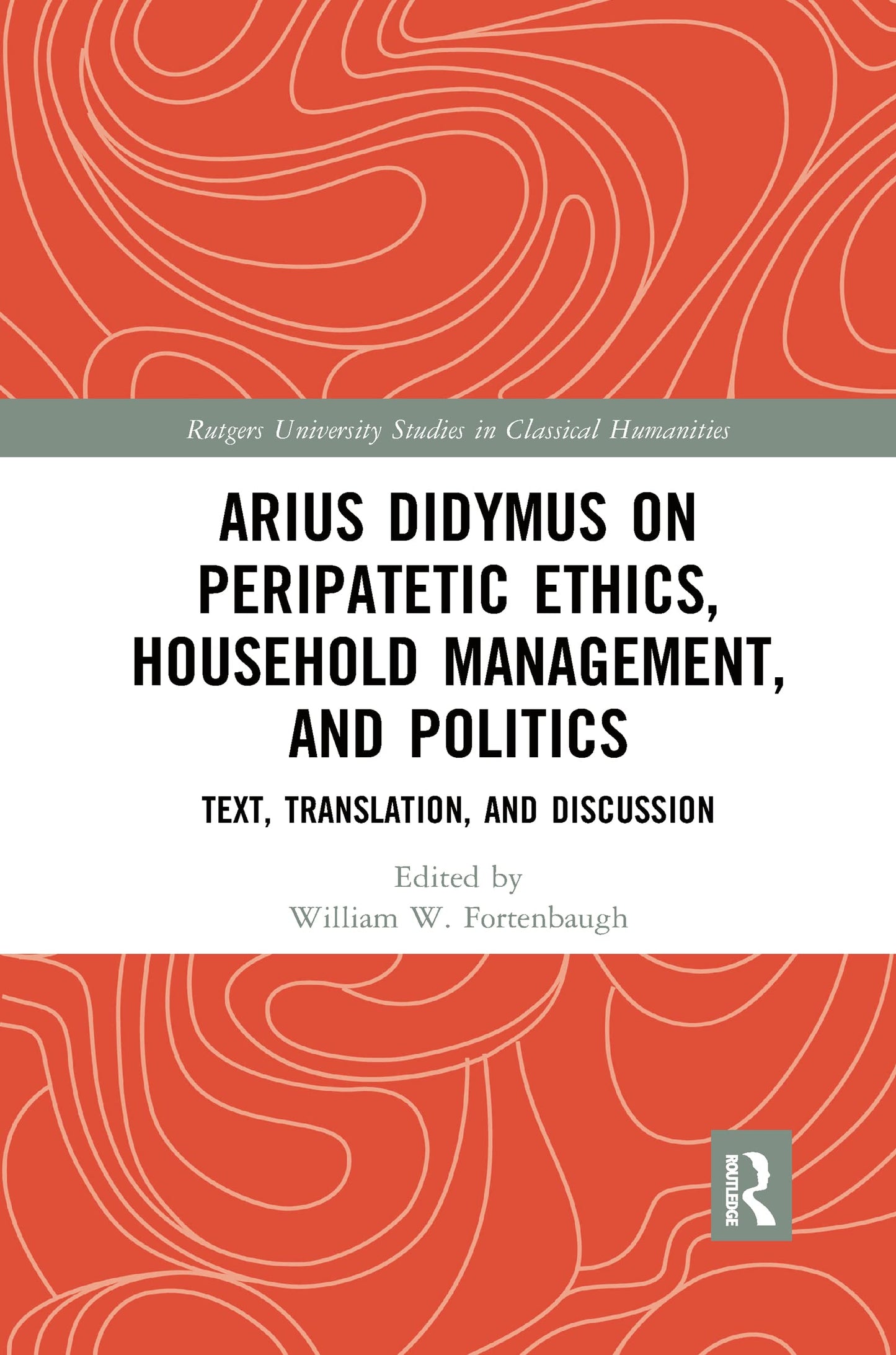 Arius Didymus on Peripatetic Ethics, Household Management, and Politics: Text, Translation, and Discussion (Rutgers University Studies in Classical Humanities)