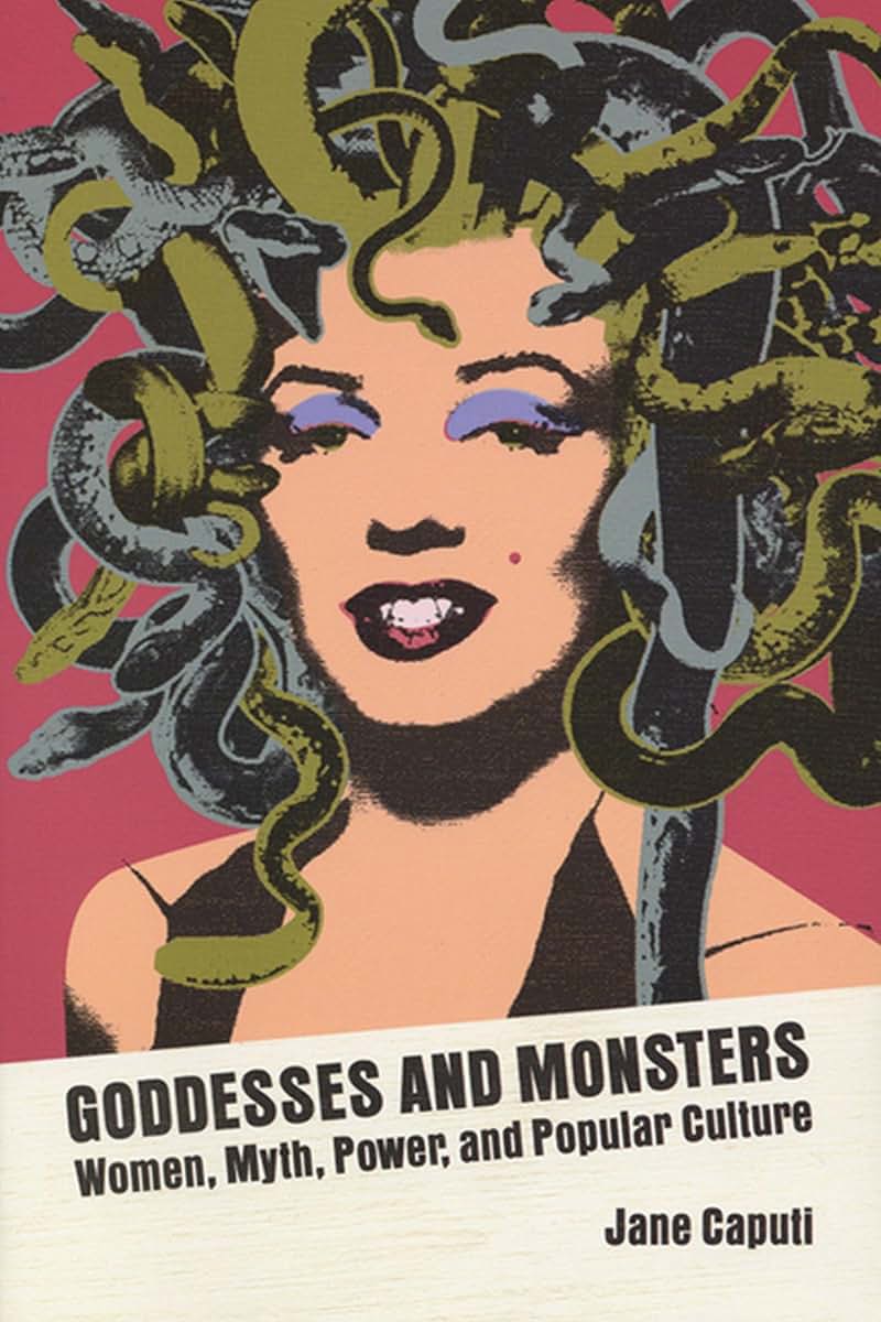 Goddesses and Monsters: Women, Myth, Power, and Popular Culture (Ray and Pat Browne Books)