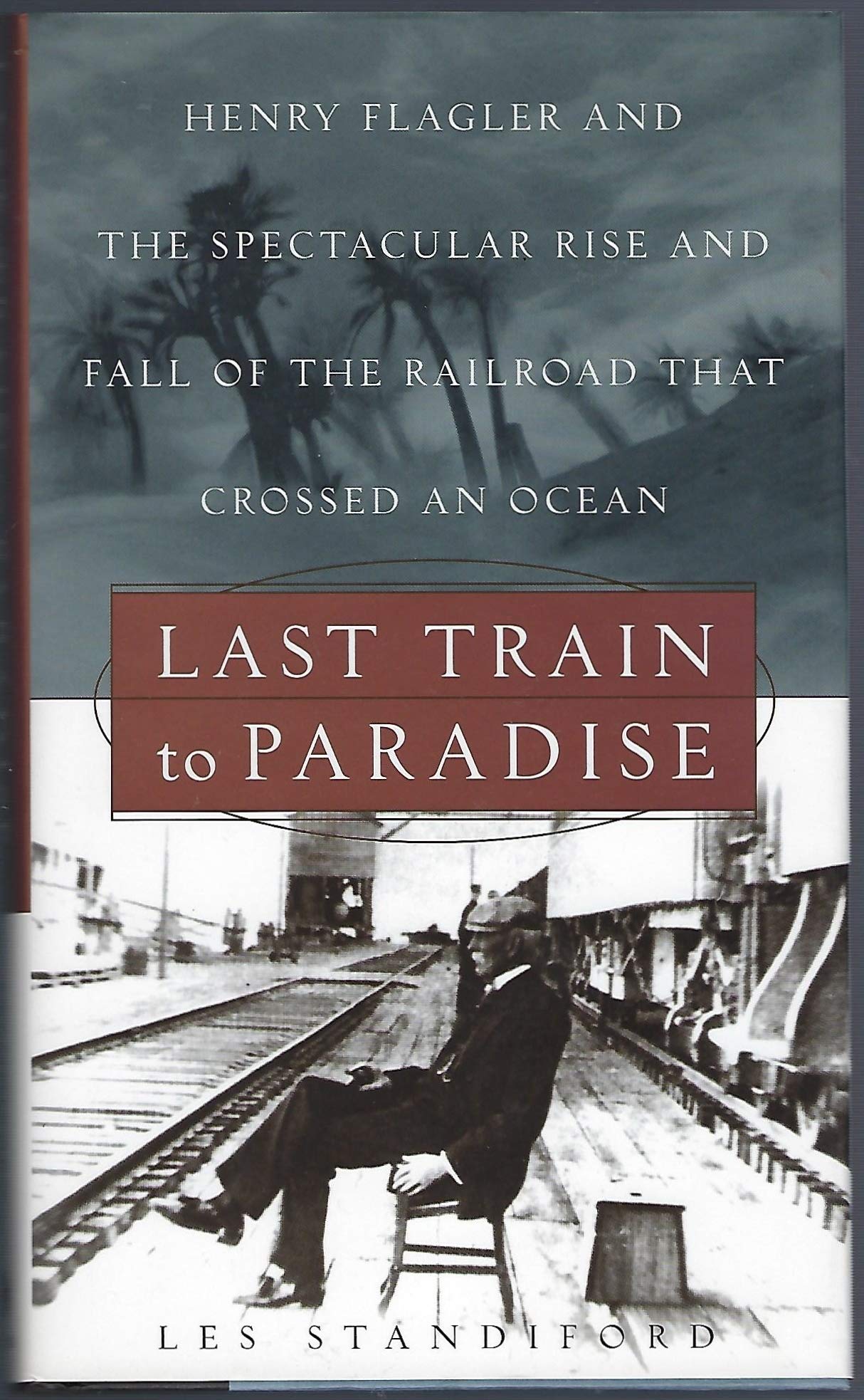 Last Train to Paradise: Henry Flagler and the Spectacular Ri