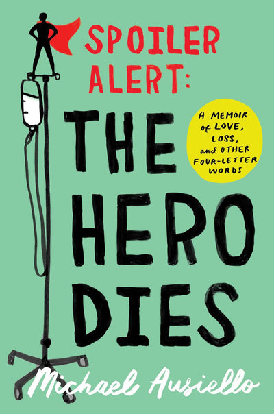 Spoiler Alert: The Hero Dies: A Memoir of Love, Loss, and Ot
