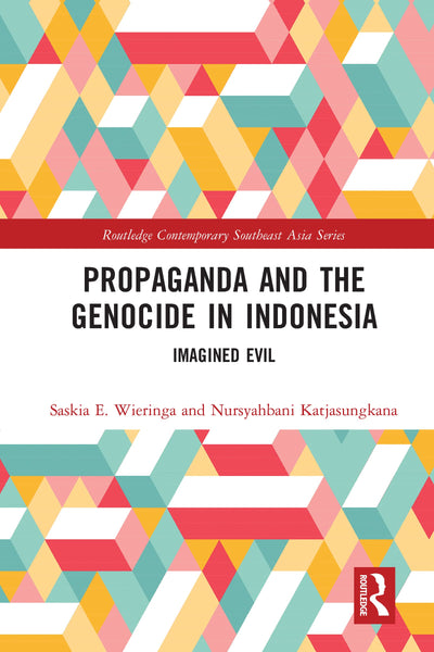 Propaganda and the Genocide in Indonesia: Imagined Evil (Routledge Contemporary Southeast Asia Series)