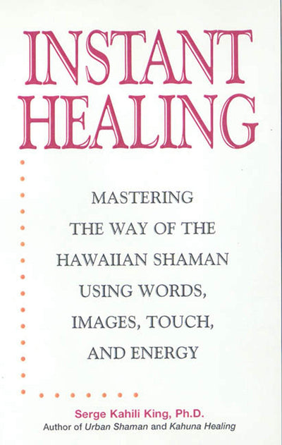 Instant Healing: From Cutting-Edge Scientific Research to Ancient Rituals and Holistic Medicine, Powerful, Drug-Free Methods to Help You Heal Your Body and Stop Pain NOW!