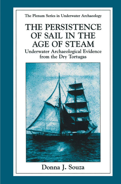 The Persistence of Sail in the Age of Steam: Underwater Archaeological Evidence from the Dry Tortugas (The Springer Series in Underwater Archaeology)
