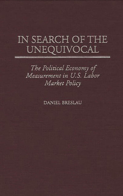 In Search of the Unequivocal: The Political Economy of Measurement in U.S. Labor Market Policy