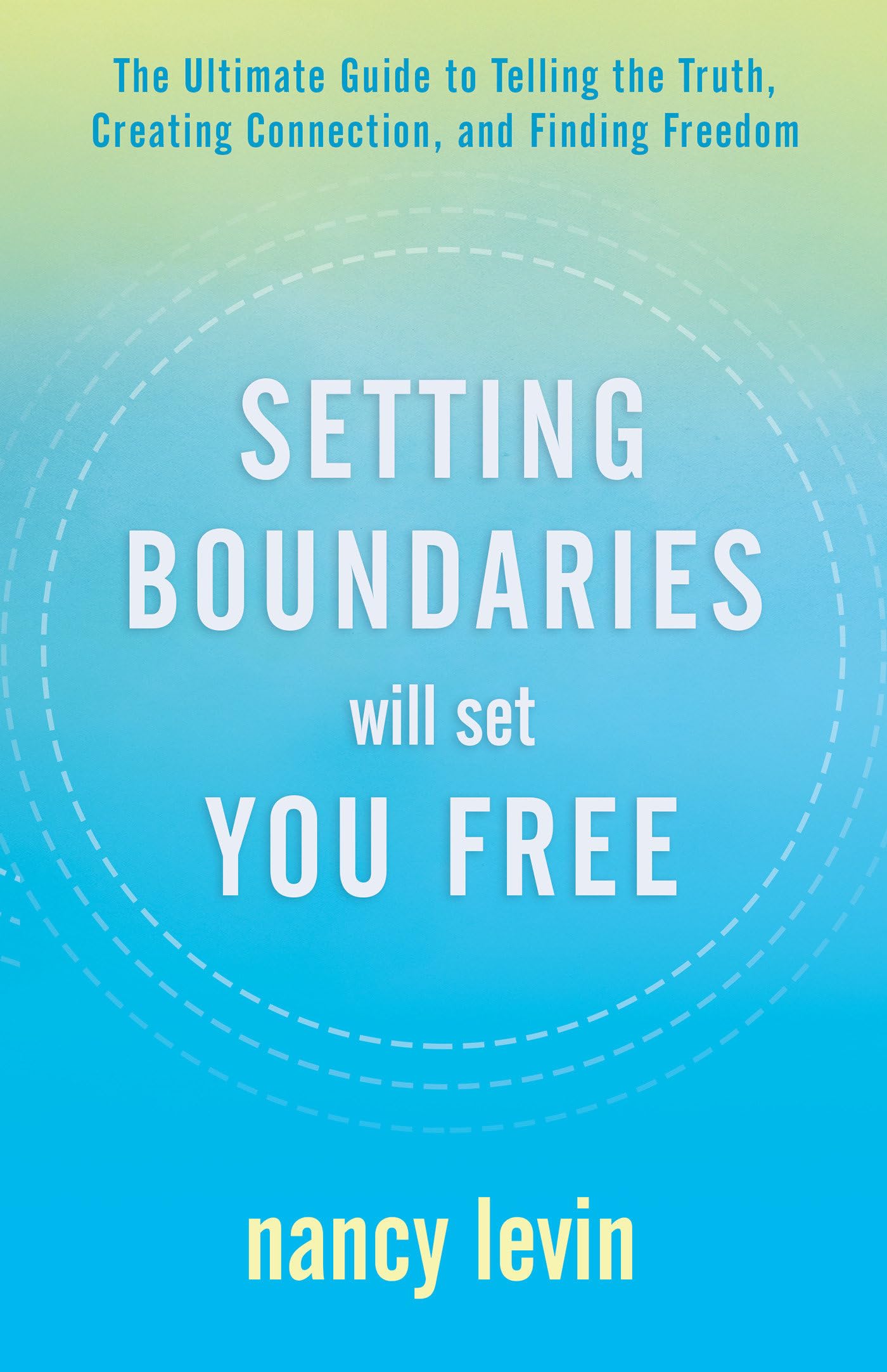 Setting Boundaries Will Set You Free: The Ultimate Guide to Telling the Truth, Creating Connection, and Finding Freedo m