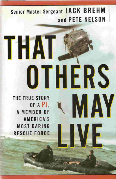 That Others May Live: The True Story of a PJ, a Member of America's Most Daring Rescue Force