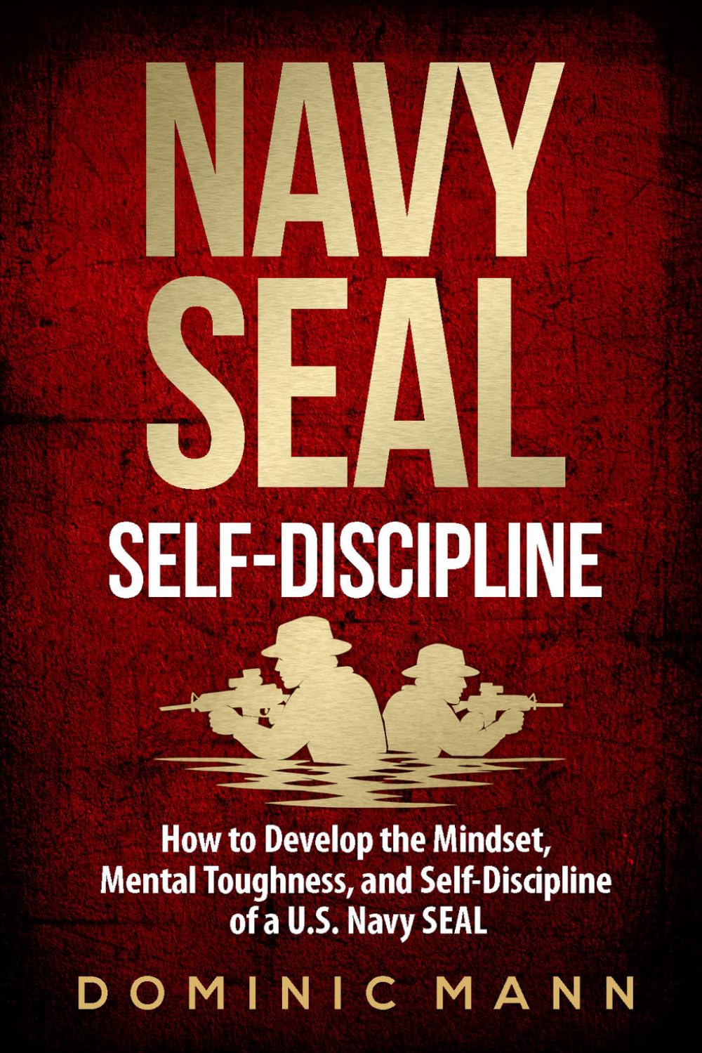 Self-Discipline: How to Develop the Mindset, Mental Toughness and Self-Discipline of a U.S. Navy SEAL (Self-Discipline Books)