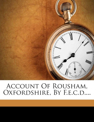 Account of Rousham, Oxfordshire, by F.E.C.D....