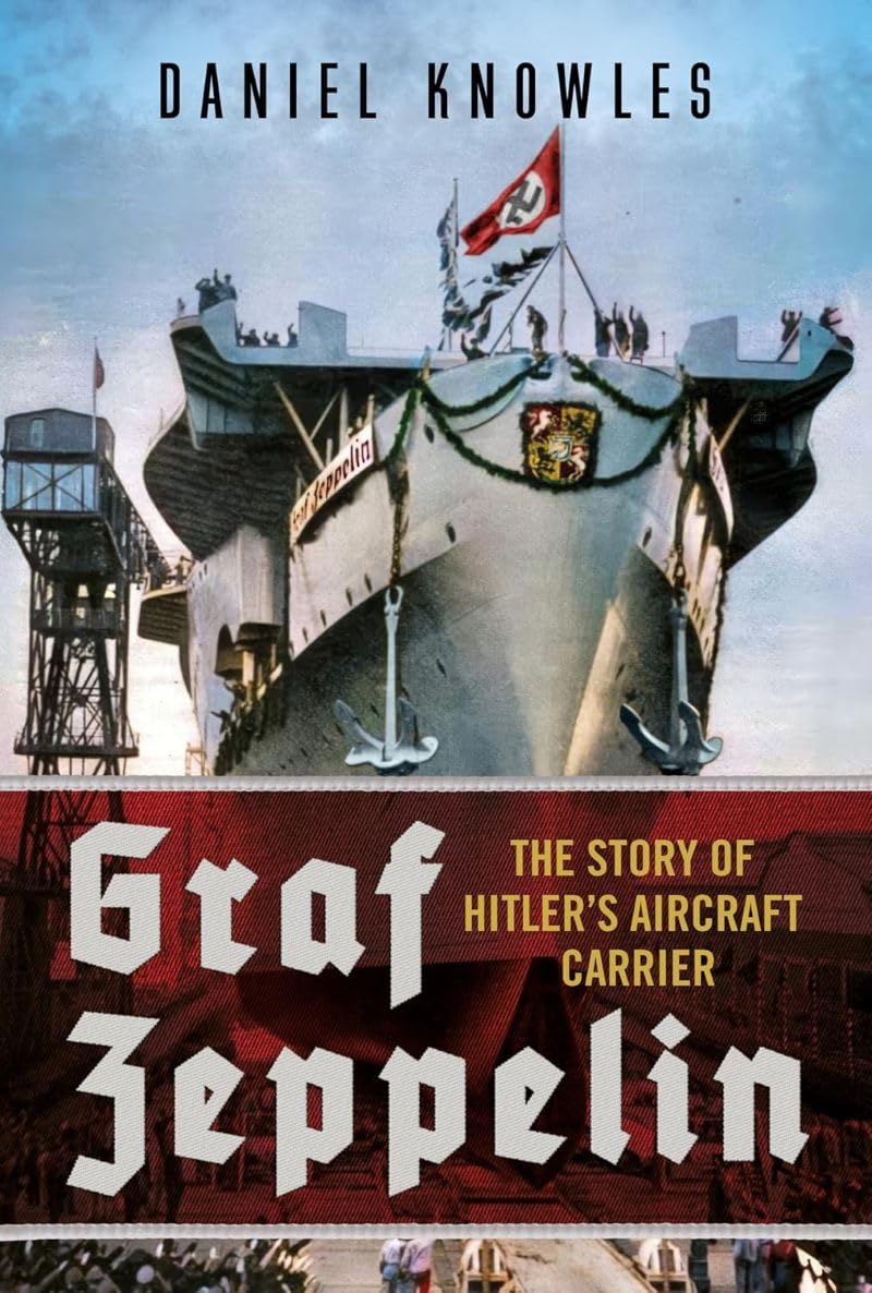 Graf Zeppelin: The Story of Hitlers Aircraft Carrier