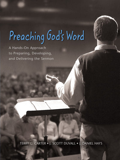 Preaching God's Word: A Hands-On Approach to Preparing, Deve