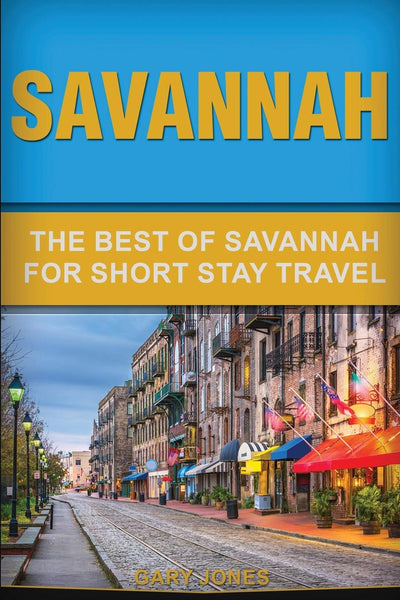 Savannah: The Best Of Savannah For Short Stay Travel (Short Stay Travel - City Guides)