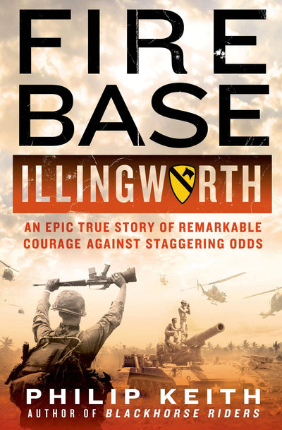 Fire Base Illingworth: An Epic True Story of Remarkable Courage Against Staggering Odds