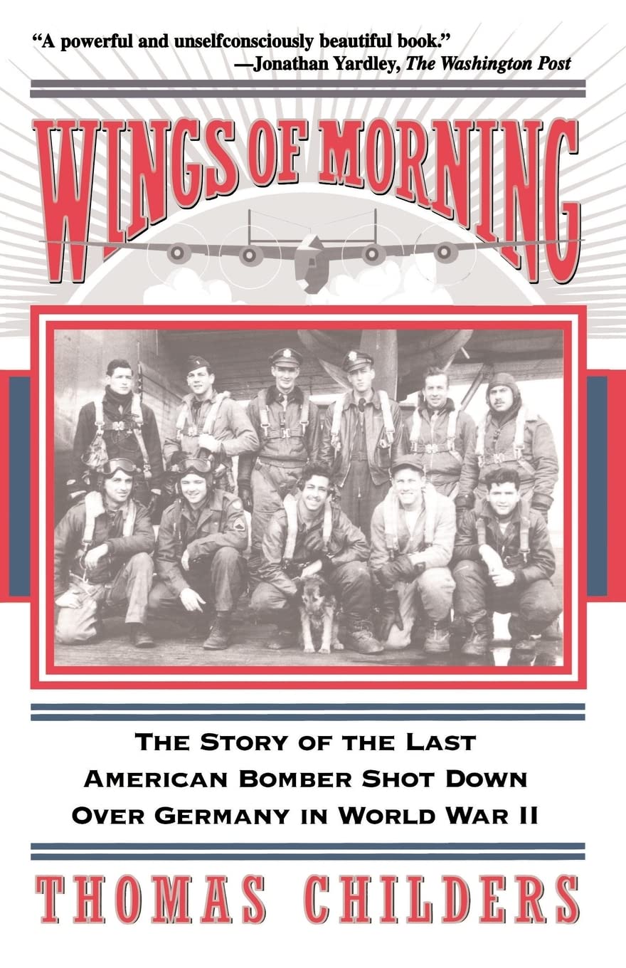 Wings Of Morning: The Story Of The Last American Bomber Shot Down Over Germany In World War II
