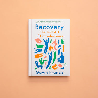 Recovery: The Lost Art of Convalescence by Francis, Gavin