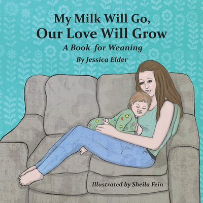 My Milk Will Go, Our Love Will Grow: A Book for Weaning by E