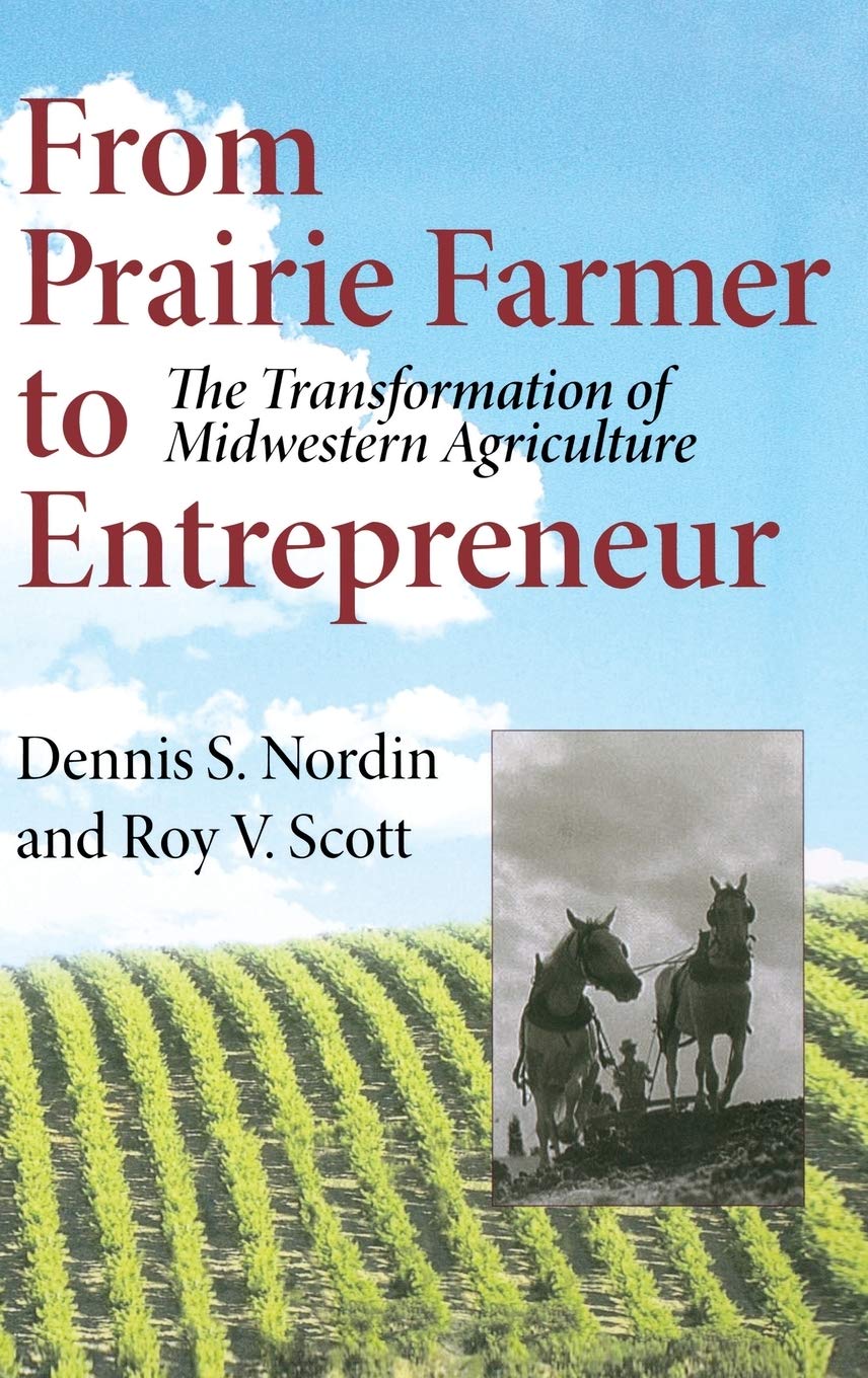 From Prairie Farmer to Entrepreneur: The Transformation of Midwestern Agriculture (Midwestern History and Culture)