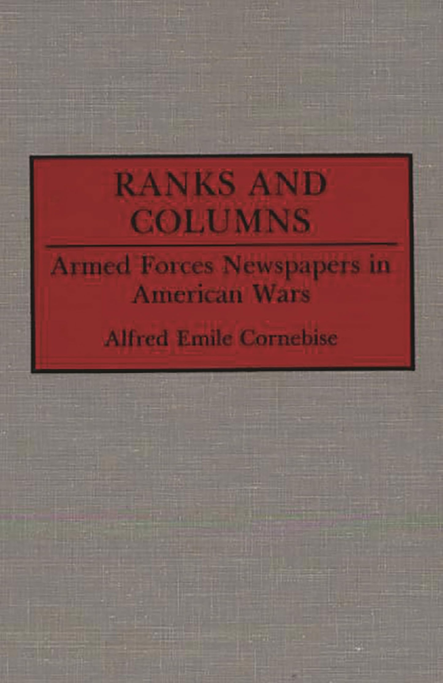 Ranks and Columns: Armed Forces Newspapers in American Wars (Contributions to the Study of Mass Media and Communications)