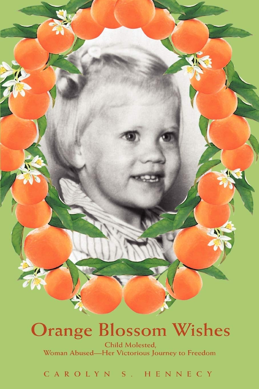 ORANGE BLOSSOM WISHES: Child Molested, Woman Abused -- Her Victorious Journey to Freedom