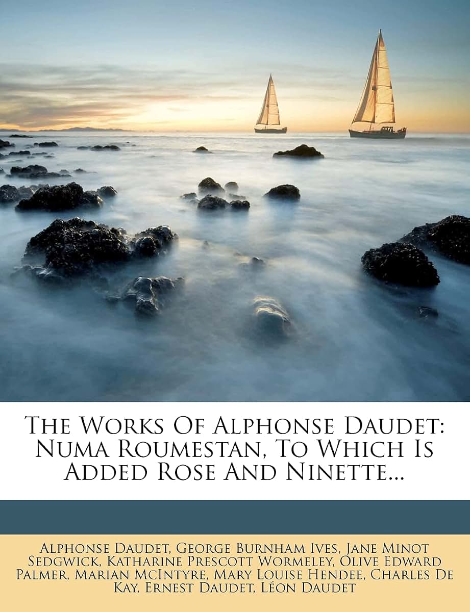 The Works of Alphonse Daudet: Numa Roumestan, to Which Is Added Rose and Ninette...