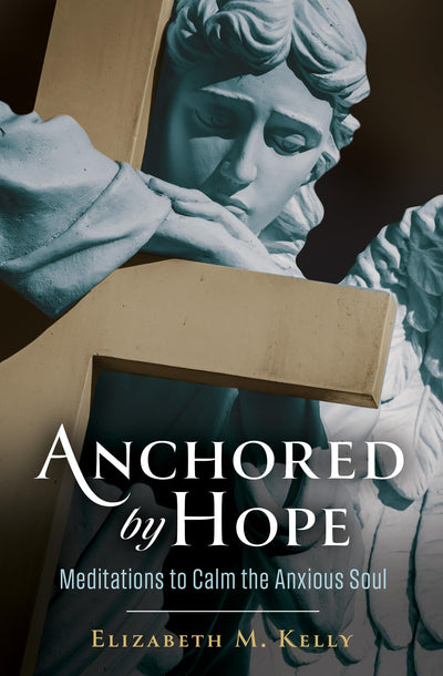 Anchored by Hope: Meditations to Calm the Anxious Soul