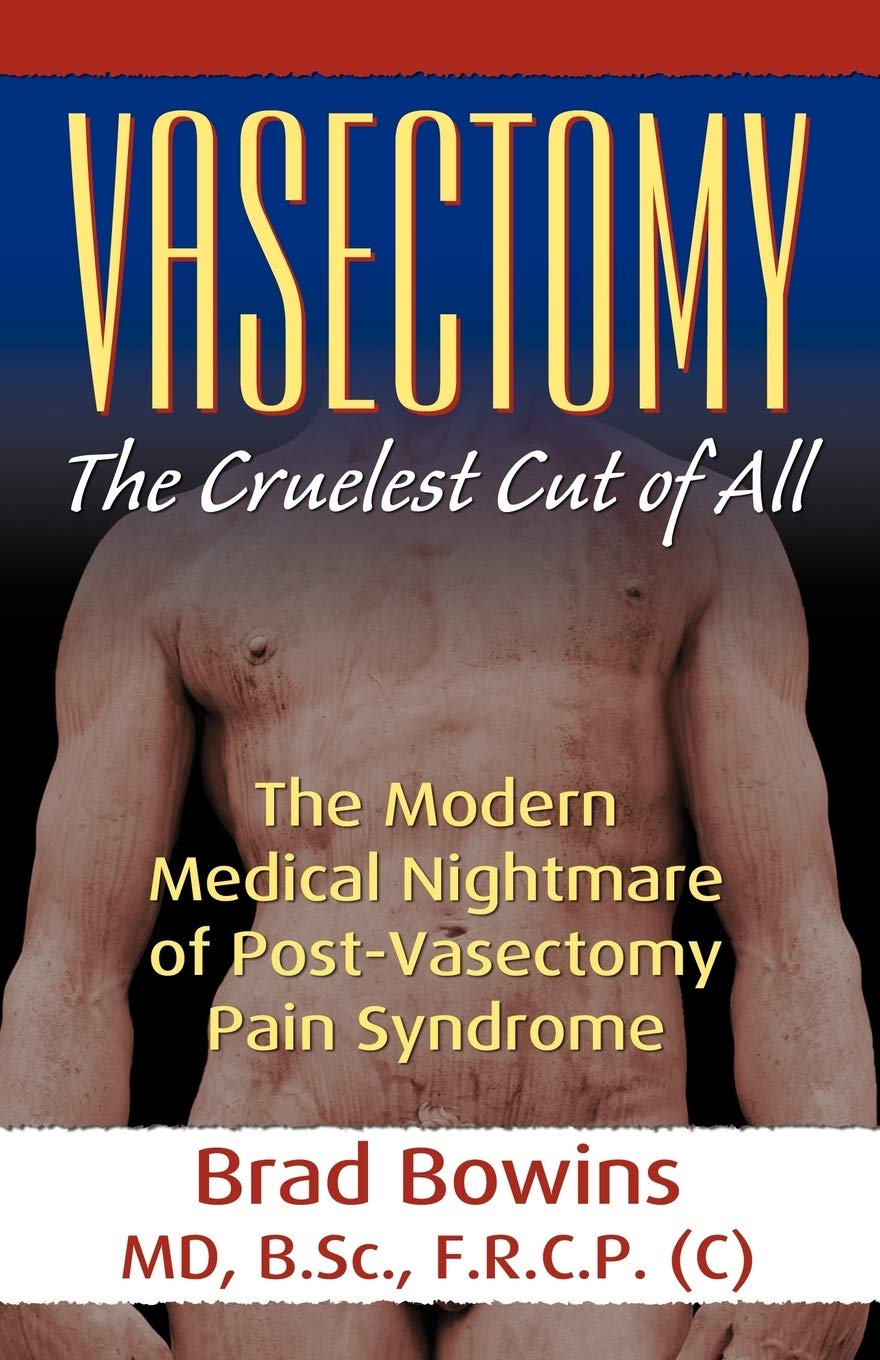 Vasectomy: The Cruelest Cut of All (the Modern Medical Nightmare of Post-Vasectomy Pain Syndrome)
