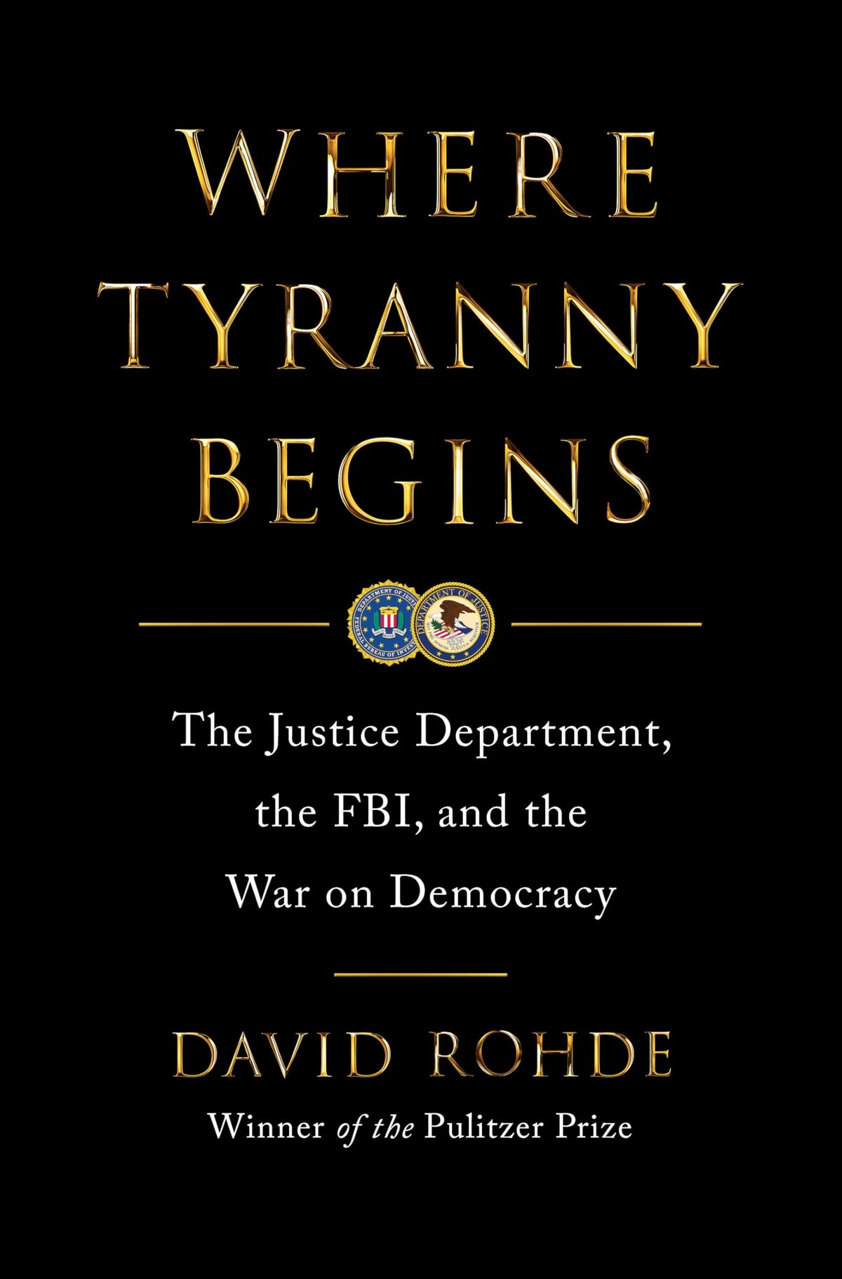 Where Tyranny Begins: The Justice Department, the FBI, and the War on Democracy