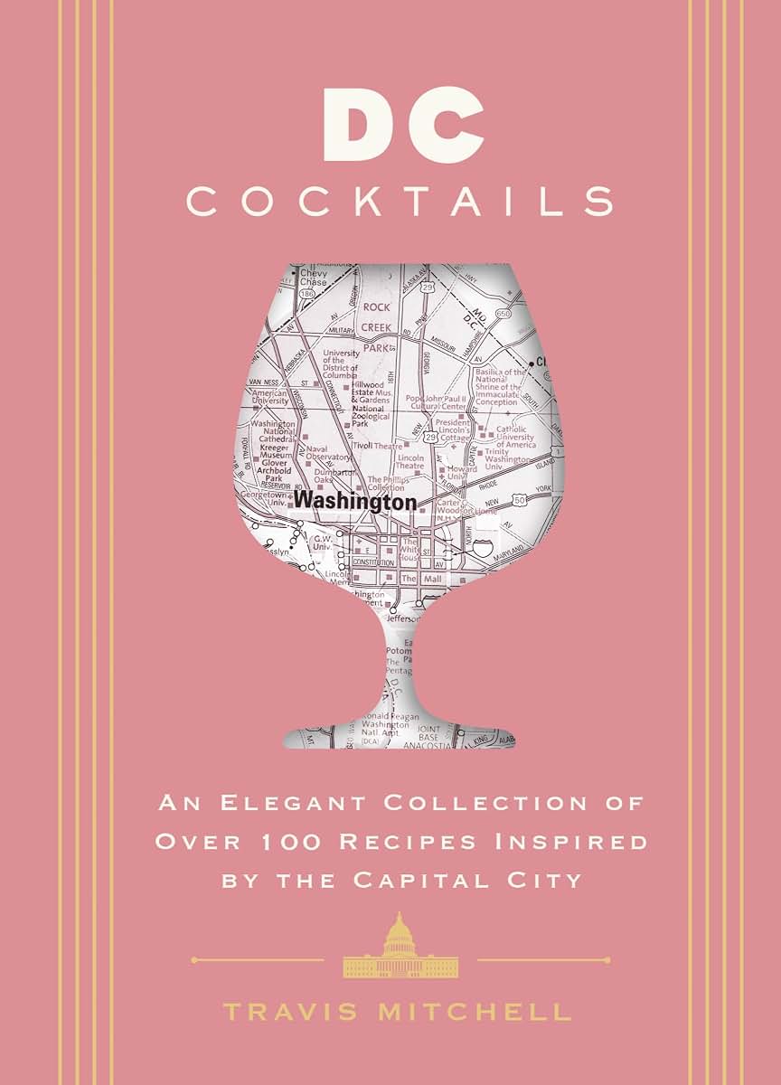 D.C. Cocktails: An Elegant Collection of Over 100 Recipes Inspired by the U.S. Capital (City Cocktails)
