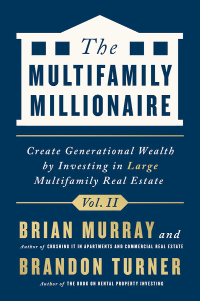 The Multifamily Millionaire, Volume II: Create Generational Wealth by Investing in Large Multifamily Real Estate (The Multifamily Millionaire, 2)