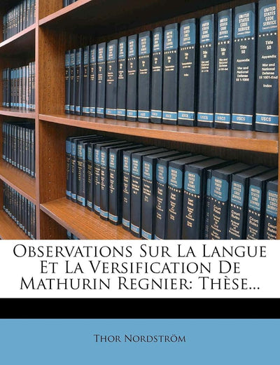 Observations Sur La Langue Et La Versification De Mathurin Regnier: Thse... (French Edition)