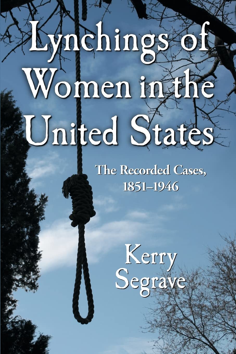 Lynchings of Women in the United States: The Recorded Cases, 1851-1946 (Twenty-First Century Works)